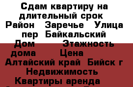 Сдам квартиру на длительный срок › Район ­ Заречье › Улица ­ пер. Байкальский › Дом ­ 76 › Этажность дома ­ 3 › Цена ­ 7 000 - Алтайский край, Бийск г. Недвижимость » Квартиры аренда   . Алтайский край,Бийск г.